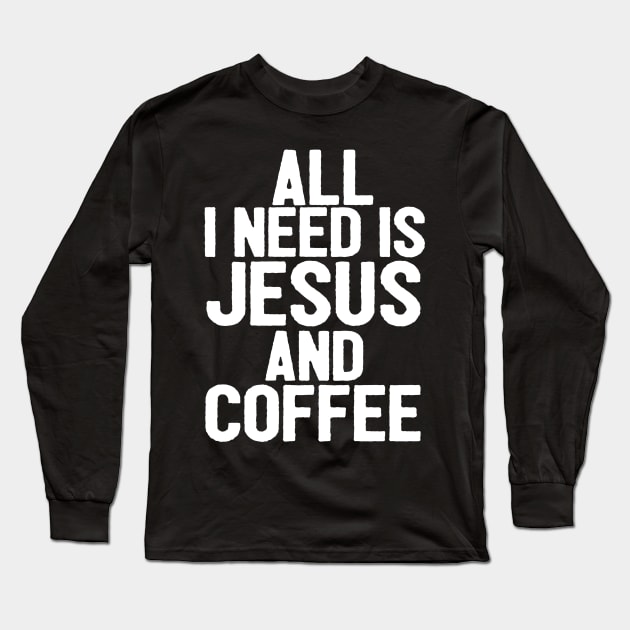 All I Need Is Jesus And Coffee Long Sleeve T-Shirt by Happy - Design